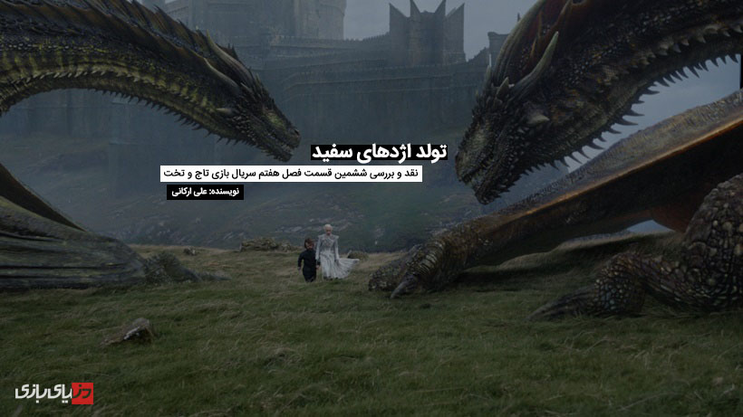 تولد اژدهای سفید | نقد و بررسی ششمین قسمت فصل هفتم سریال بازی تاج و تخت